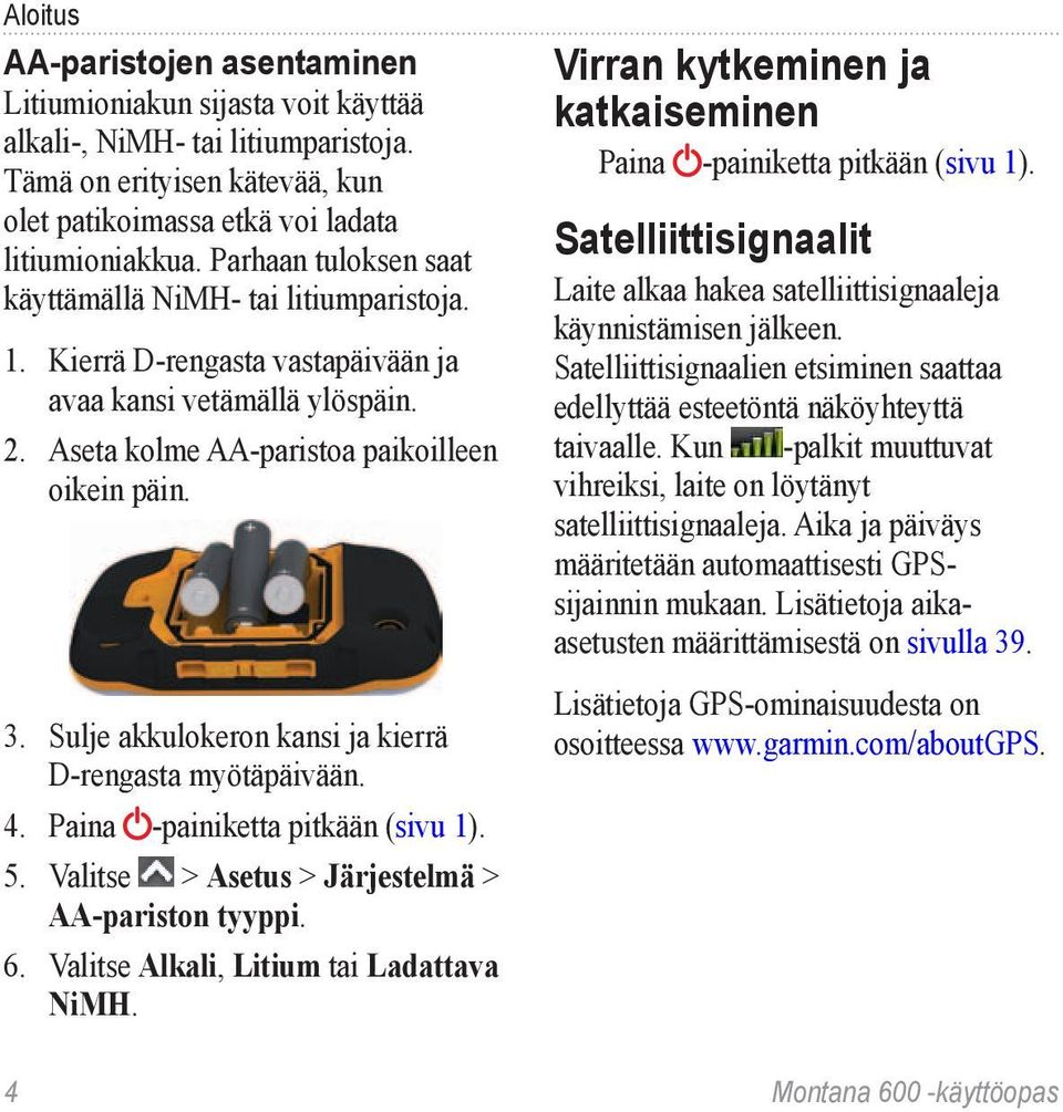 Sulje akkulokeron kansi ja kierrä D-rengasta myötäpäivään. 4. Paina -painiketta pitkään (sivu 1). 5. Valitse > Asetus > Järjestelmä > AA-pariston tyyppi. 6. Valitse Alkali, Litium tai Ladattava NiMH.