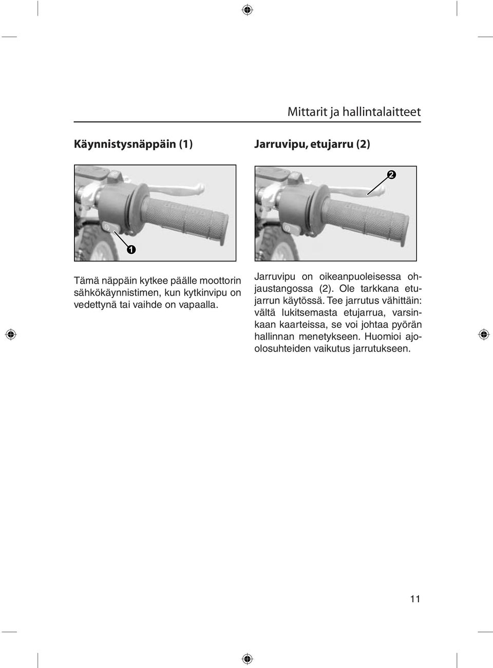 Jarruvipu on oikeanpuoleisessa ohjaustangossa (2). Ole tarkkana etujarrun käytössä.