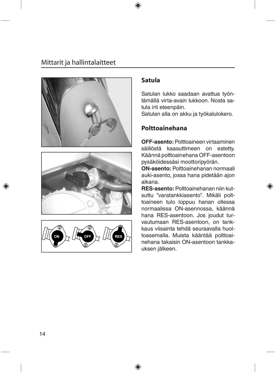 ON-asento: Polttoainehanan normaali auki-asento, jossa hana pidetään ajon aikana. RES-asento: Polttoainehanan niin kutsuttu varatankkiasento.