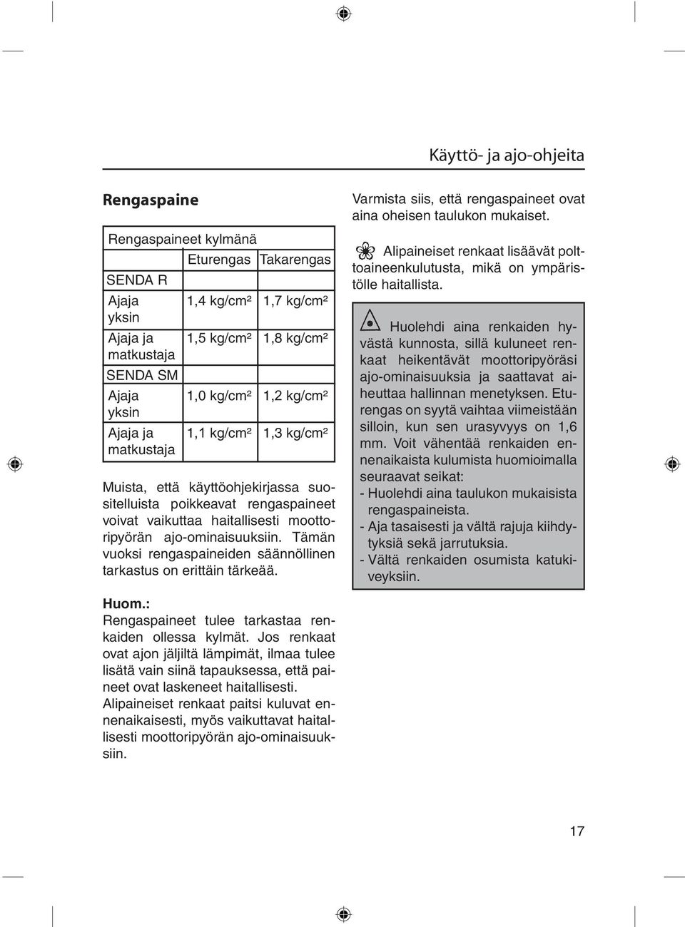 Tämän vuoksi rengaspaineiden säännöllinen tarkastus on erittäin tärkeää. Varmista siis, että rengaspaineet ovat aina oheisen taulukon mukaiset.