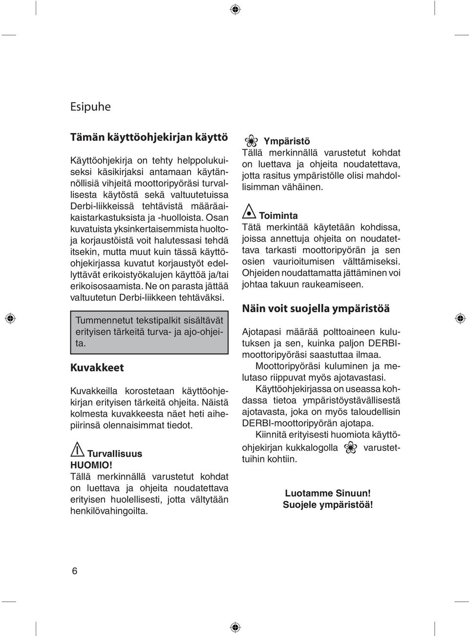 Osan kuvatuista yksinkertaisemmista huoltoja korjaustöistä voit halutessasi tehdä itsekin, mutta muut kuin tässä käyttöohjekirjassa kuvatut korjaustyöt edellyttävät erikoistyökalujen käyttöä ja/tai