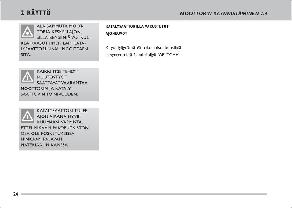 KATALYSAATTORILLA VARUSTETUT AJONEUVOT Käytä lyijytöntä 95- oktaanista bensiiniä ja synteettistä 2- tahtiöljyä (API TC++).