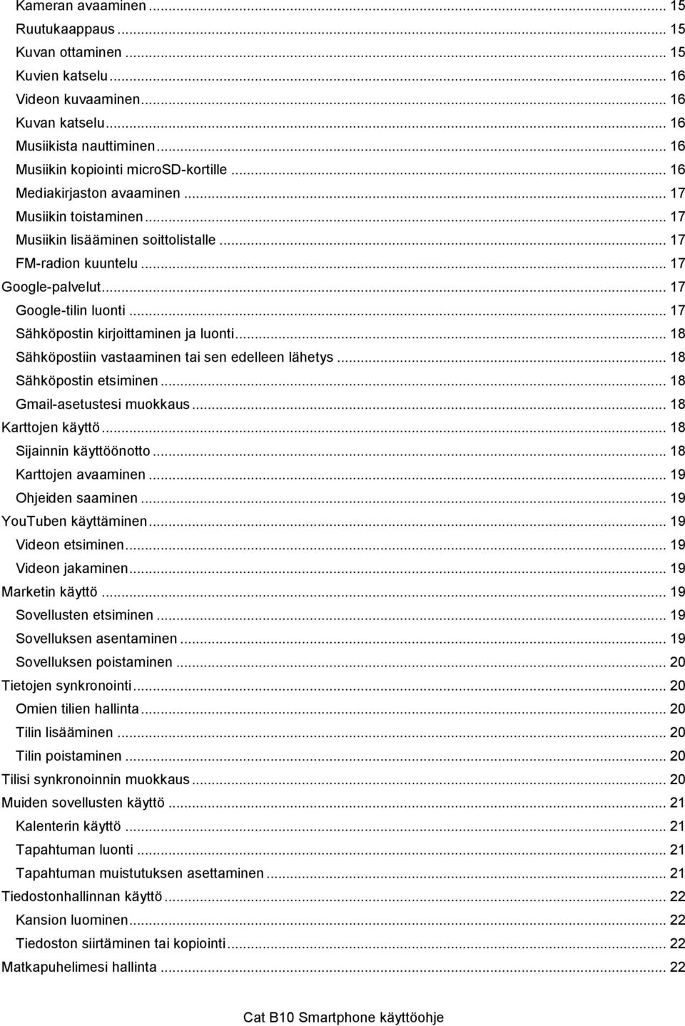 .. 17 Sähköpostin kirjoittaminen ja luonti... 18 Sähköpostiin vastaaminen tai sen edelleen lähetys... 18 Sähköpostin etsiminen... 18 Gmail-asetustesi muokkaus... 18 Karttojen käyttö.