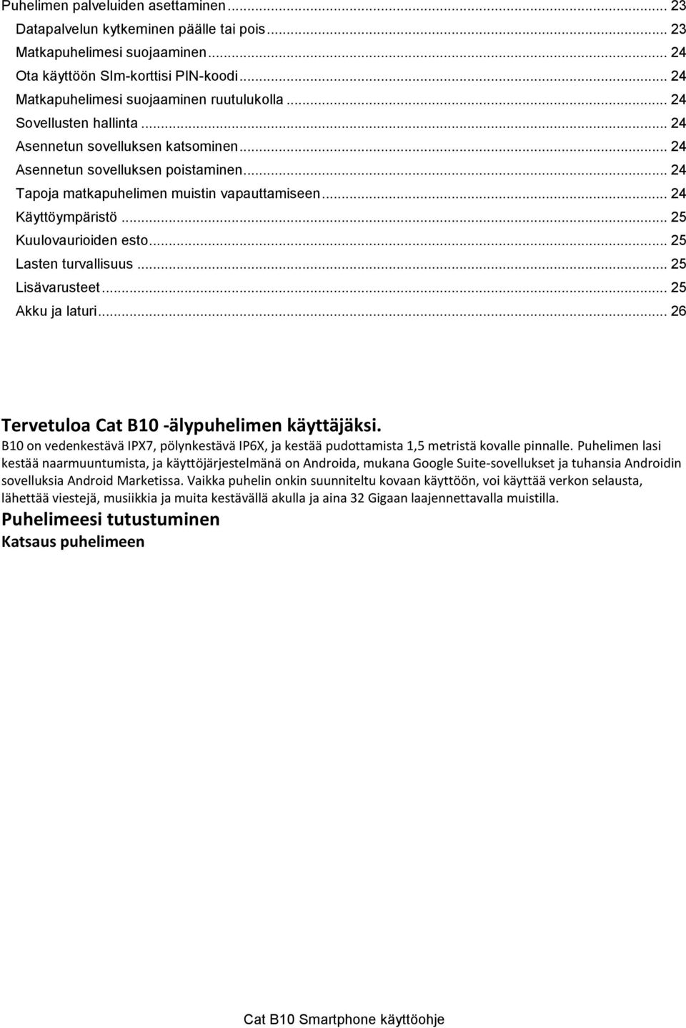 .. 24 Tapoja matkapuhelimen muistin vapauttamiseen... 24 Käyttöympäristö... 25 Kuulovaurioiden esto... 25 Lasten turvallisuus... 25 Lisävarusteet... 25 Akku ja laturi.