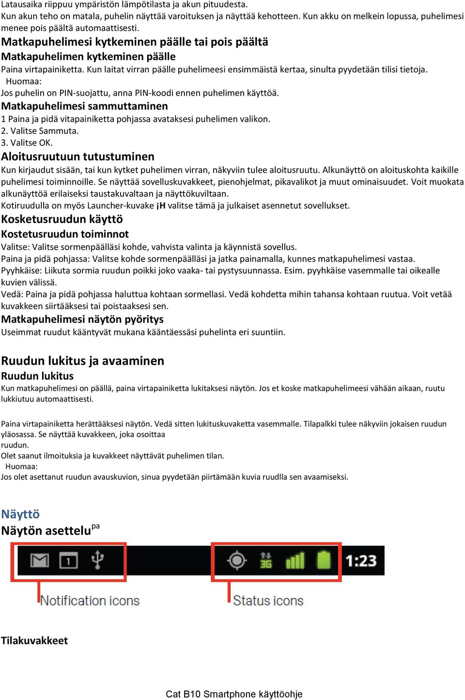 Kun laitat virran päälle puhelimeesi ensimmäistä kertaa, sinulta pyydetään tilisi tietoja. Jos puhelin on PIN-suojattu, anna PIN-koodi ennen puhelimen käyttöä.