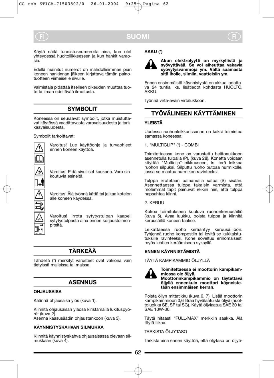 Valmistaja pidättää itselleen oikeuden muuttaa tuotetta ilman edeltävää ilmoitusta.