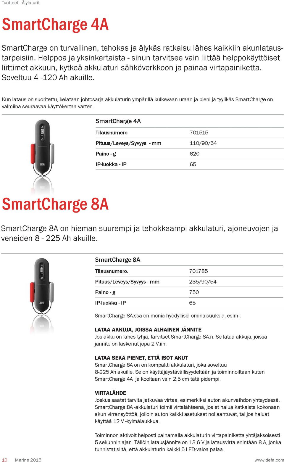 Kun lataus on suoritettu, kelataan johtosarja akkulaturin ympärillä kulkevaan uraan ja pieni ja tyylikäs SmartCharge on valmiina seuraavaa käyttökertaa varten.