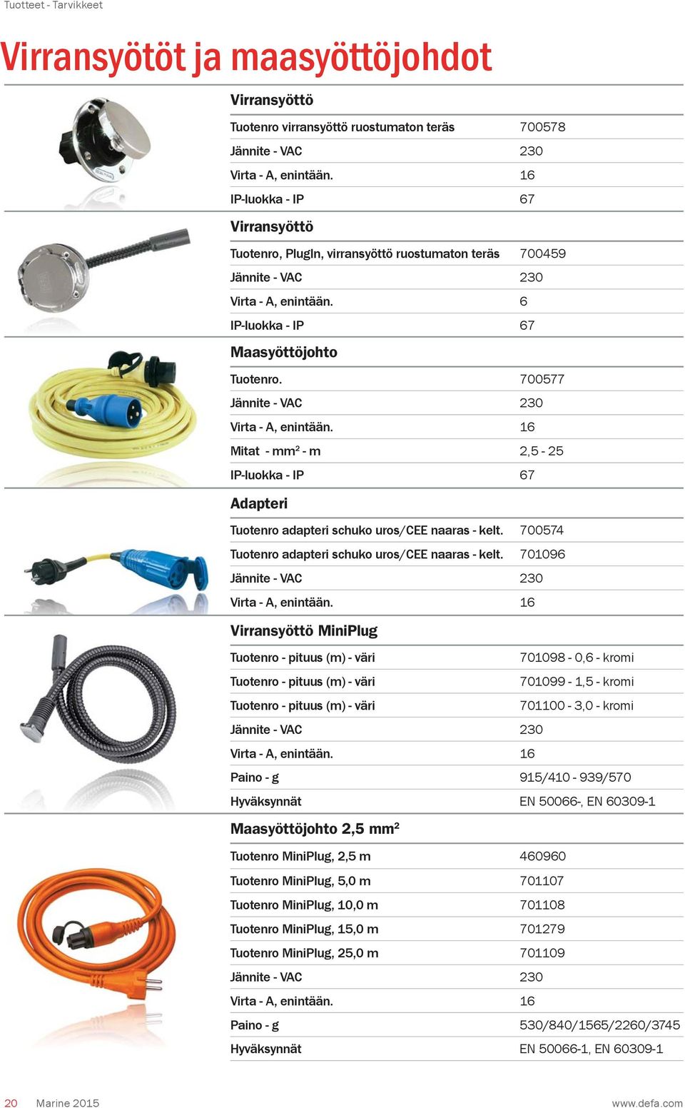 700577 Jännite - VAC 230 Virta - A, enintään. 16 Mitat - mm 2 - m 2,5-25 IP-luokka - IP 67 Adapteri Tuotenro adapteri schuko uros/cee naaras - kelt.