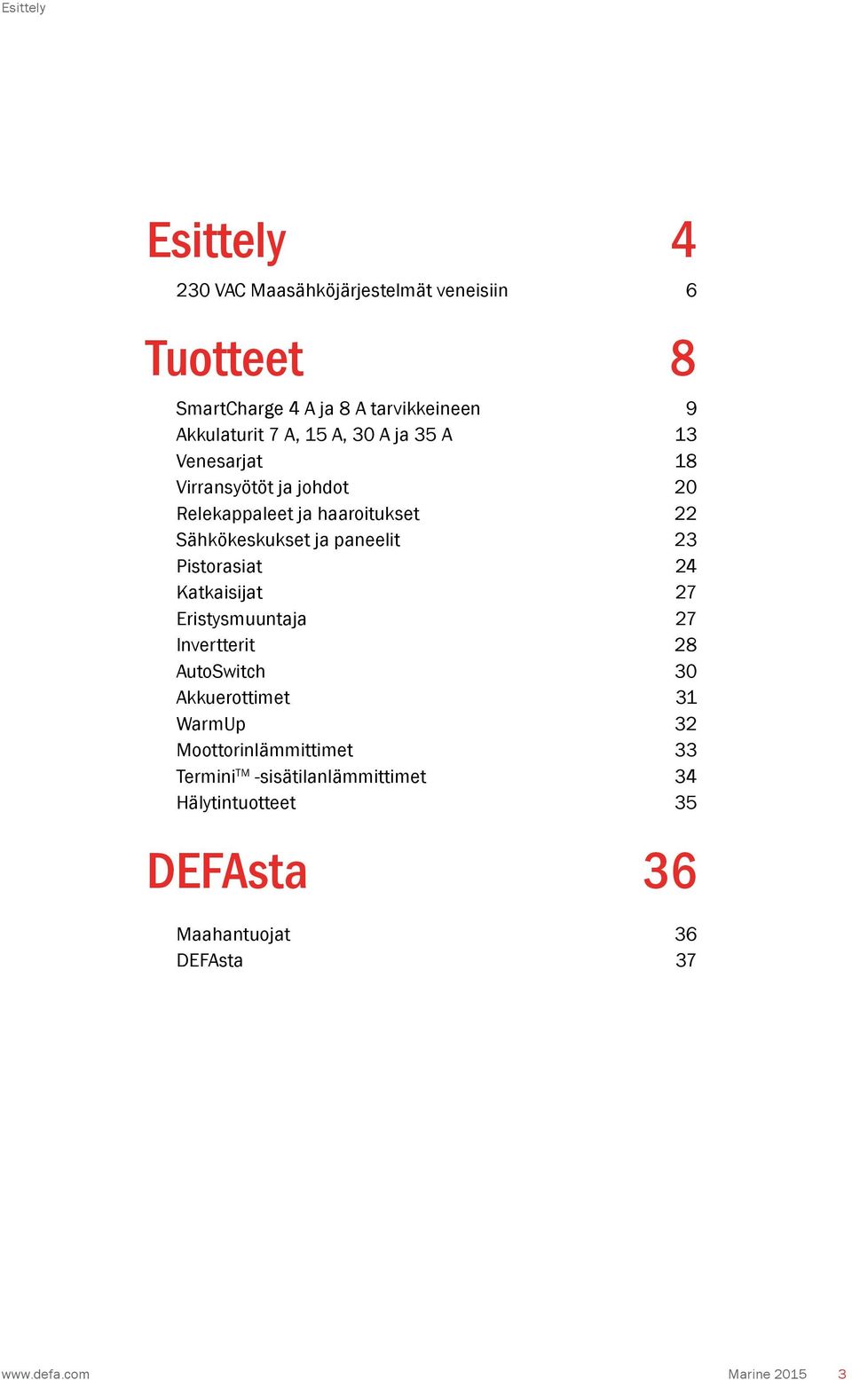 23 Pistorasiat 24 Katkaisijat 27 Eristysmuuntaja 27 Invertterit 28 AutoSwitch 30 Akkuerottimet 31 WarmUp 32