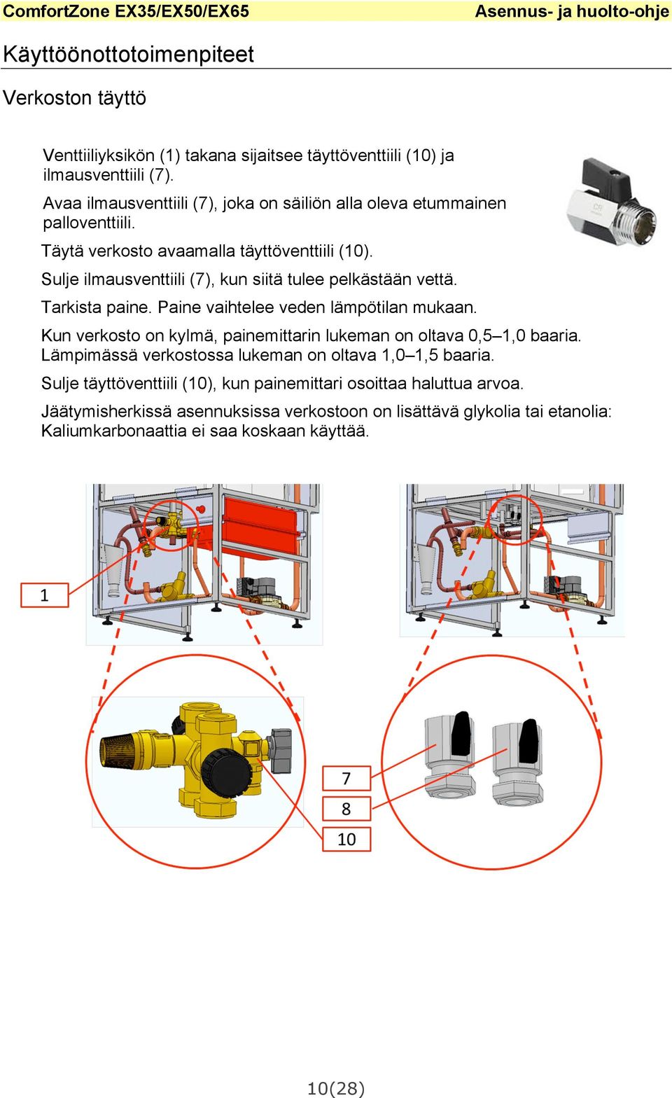 Sulje ilmausventtiili (7), kun siitä tulee pelkästään vettä. Tarkista paine. Paine vaihtelee veden lämpötilan mukaan.