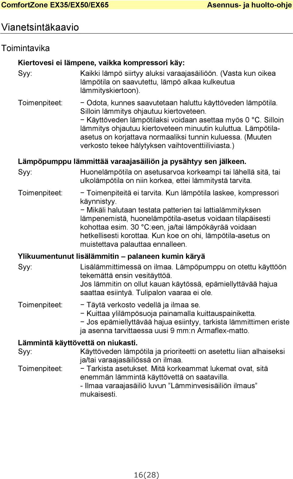 Käyttöveden lämpötilaksi voidaan asettaa myös 0 C. Silloin lämmitys ohjautuu kiertoveteen minuutin kuluttua. Lämpötilaasetus on korjattava normaaliksi tunnin kuluessa.