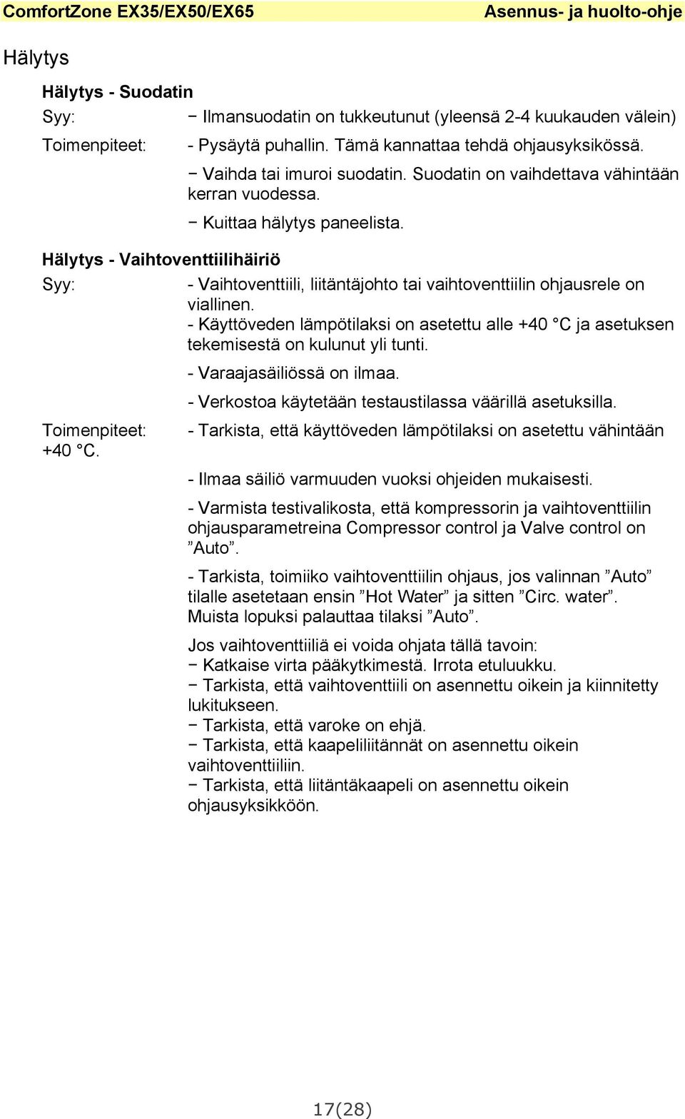 - Käyttöveden lämpötilaksi on asetettu alle +40 C ja asetuksen tekemisestä on kulunut yli tunti. Toimenpiteet: +40 C. - Varaajasäiliössä on ilmaa.