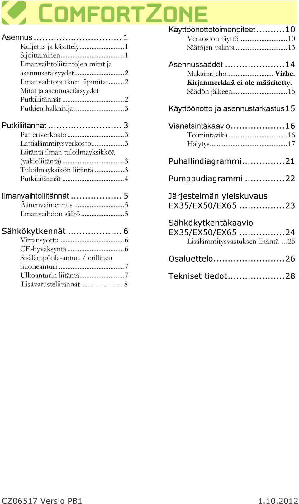 .. 5 Äänenvaimennus...5 Ilmanvaihdon säätö...5 Sähkökytkennät... 6 Virransyöttö...6 CE-hyväksyntä...6 Sisälämpötila-anturi / erillinen huoneanturi...7 Ulkoanturin liitäntä...7 Lisävarusteliitännät.