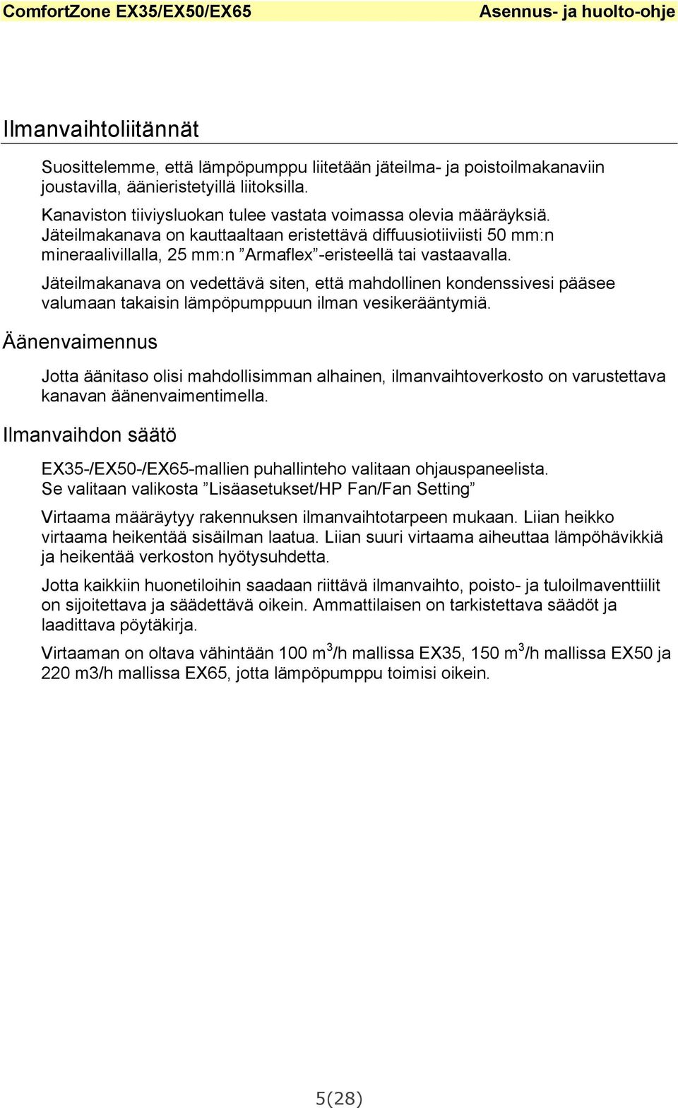 Jäteilmakanava on kauttaaltaan eristettävä diffuusiotiiviisti 50 mm:n mineraalivillalla, 25 mm:n Armaflex -eristeellä tai vastaavalla.