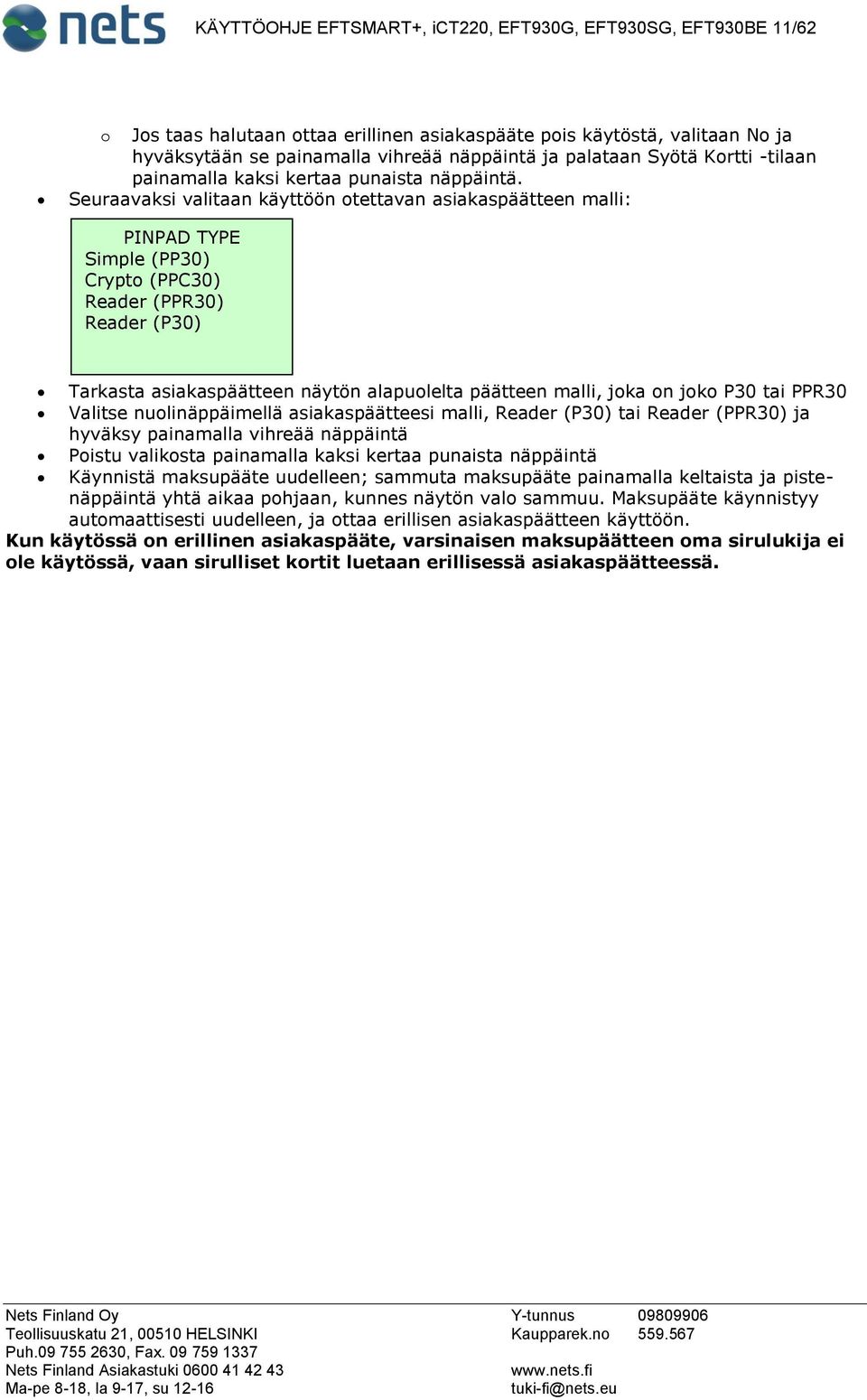 Seuraavaksi valitaan käyttöön otettavan asiakaspäätteen malli: PINPAD TYPE Simple (PP30) Crypto (PPC30) Reader (PPR30) Reader (P30) Tarkasta asiakaspäätteen näytön alapuolelta päätteen malli, joka on