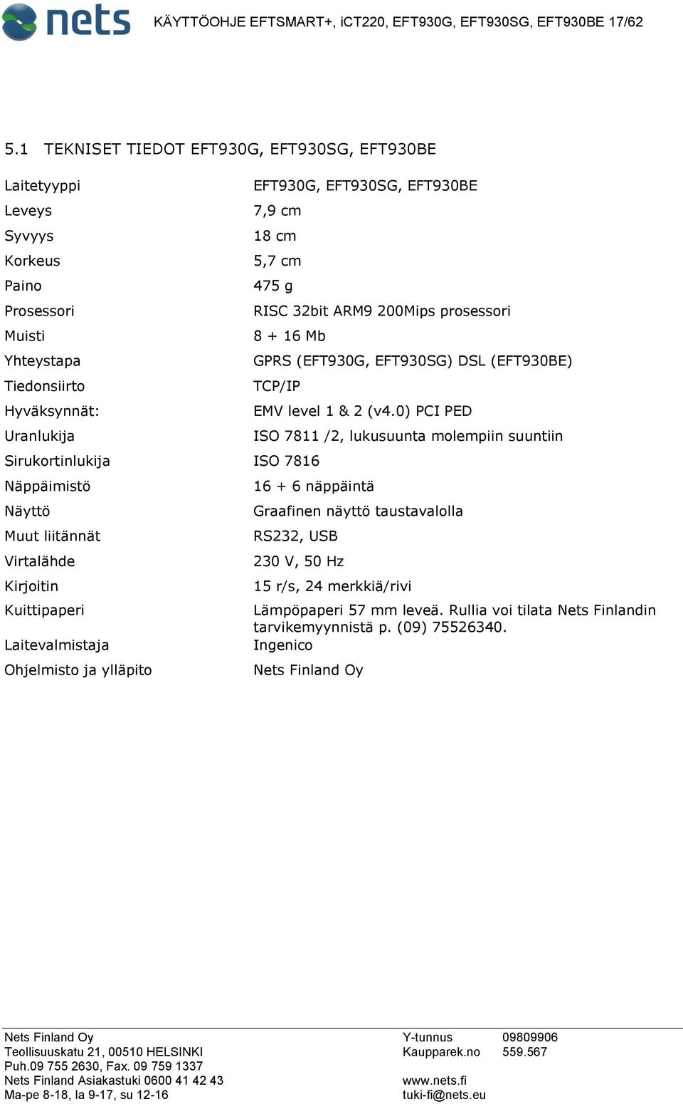 + 16 Mb Yhteystapa GPRS (EFT930G, EFT930SG) DSL (EFT930BE) Tiedonsiirto TCP/IP Hyväksynnät: EMV level 1 & 2 (v4.