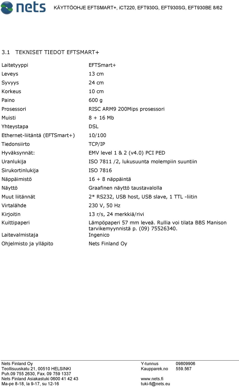 (EFTSmart+) 10/100 Tiedonsiirto TCP/IP Hyväksynnät: EMV level 1 & 2 (v4.