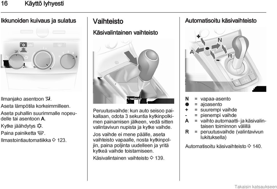 Peruutusvaihde: kun auto seisoo paikallaan, odota 3 sekuntia kytkinpolkimen painamisen jälkeen, vedä sitten valintavivun nupista ja kytke vaihde.