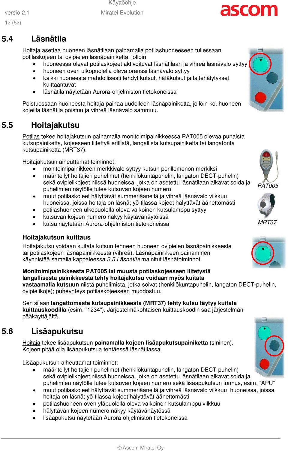 vihreä läsnävalo syttyy huoneen oven ulkopuolella oleva oranssi läsnävalo syttyy kaikki huoneesta mahdollisesti tehdyt kutsut, hätäkutsut ja laitehälytykset kuittaantuvat läsnätila näytetään