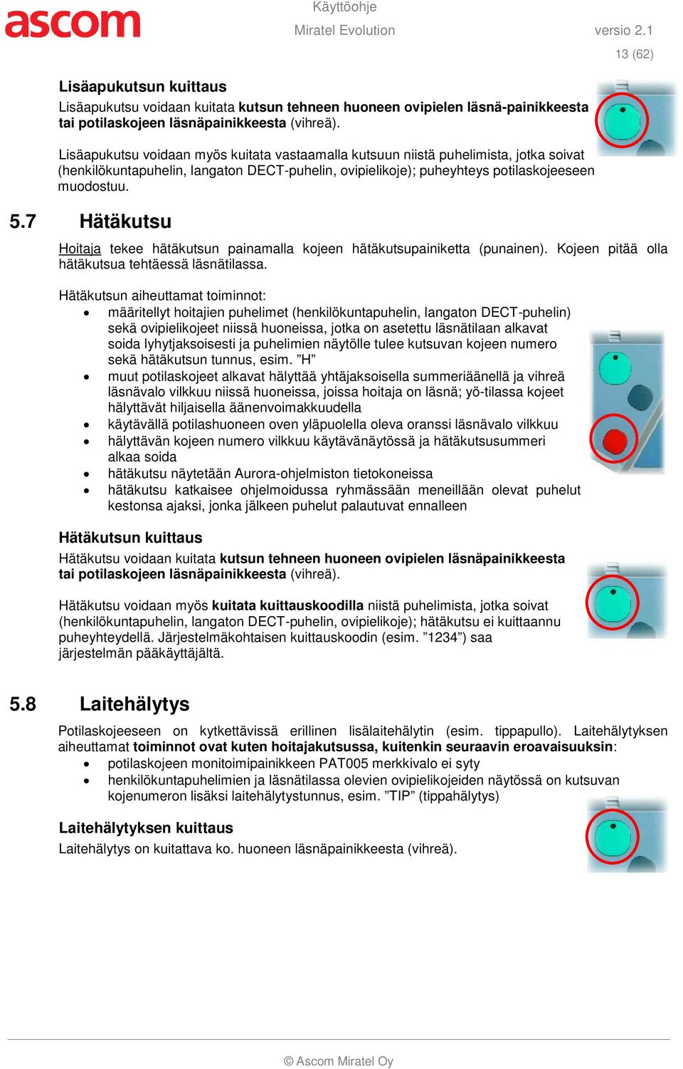 7 Hätäkutsu 13 (62) Hoitaja tekee hätäkutsun painamalla kojeen hätäkutsupainiketta (punainen). Kojeen pitää olla hätäkutsua tehtäessä läsnätilassa.