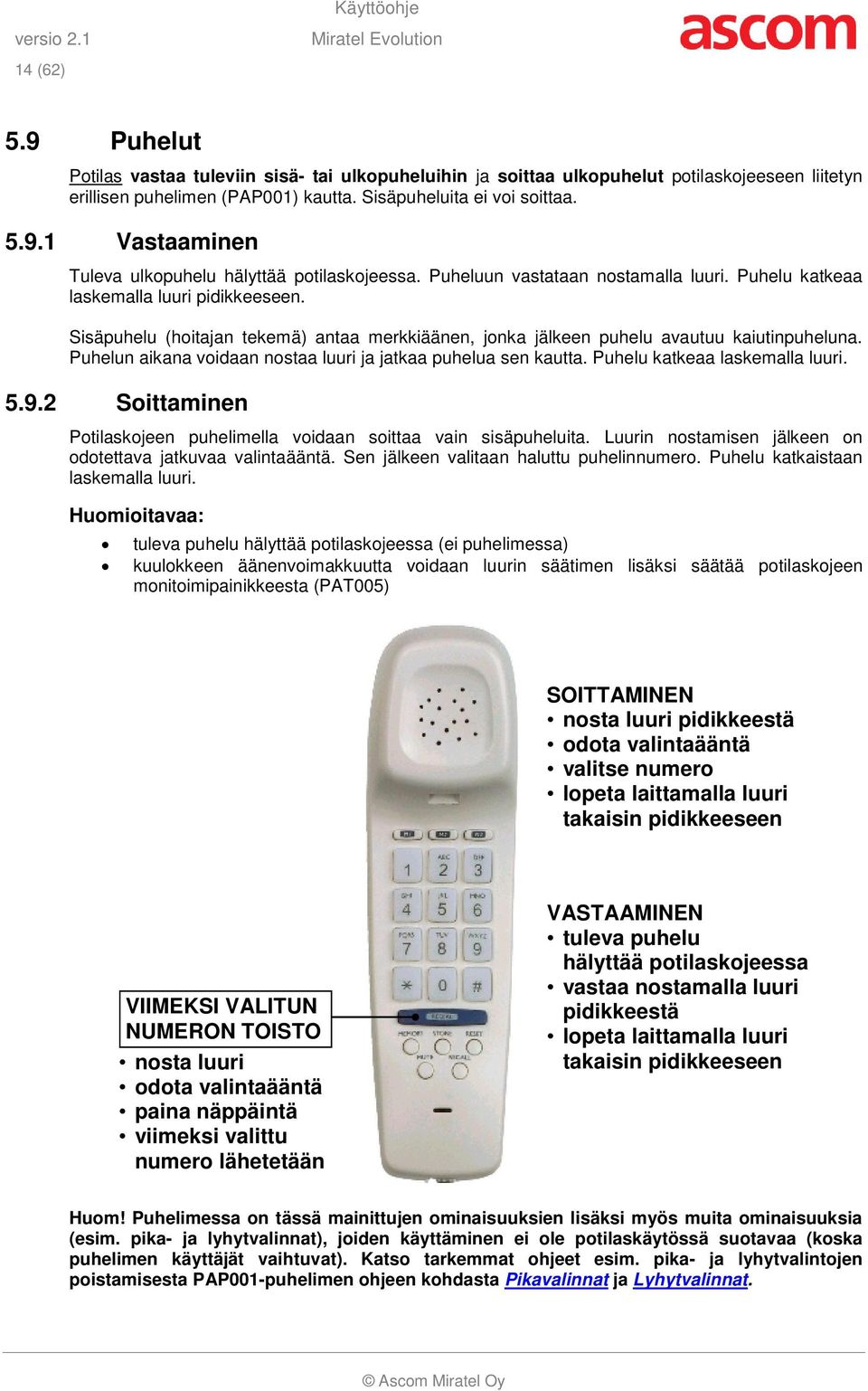 Sisäpuhelu (hoitajan tekemä) antaa merkkiäänen, jonka jälkeen puhelu avautuu kaiutinpuheluna. Puhelun aikana voidaan nostaa luuri ja jatkaa puhelua sen kautta. Puhelu katkeaa laskemalla luuri. 5.9.