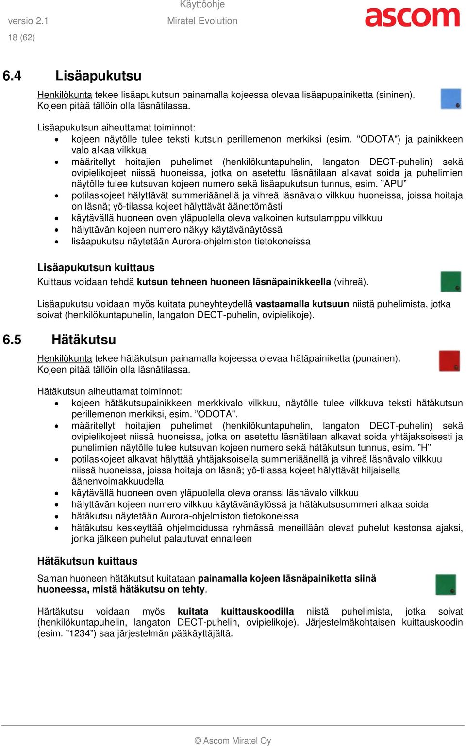 "ODOTA") ja painikkeen valo alkaa vilkkua määritellyt hoitajien puhelimet (henkilökuntapuhelin, langaton DECT-puhelin) sekä ovipielikojeet niissä huoneissa, jotka on asetettu läsnätilaan alkavat