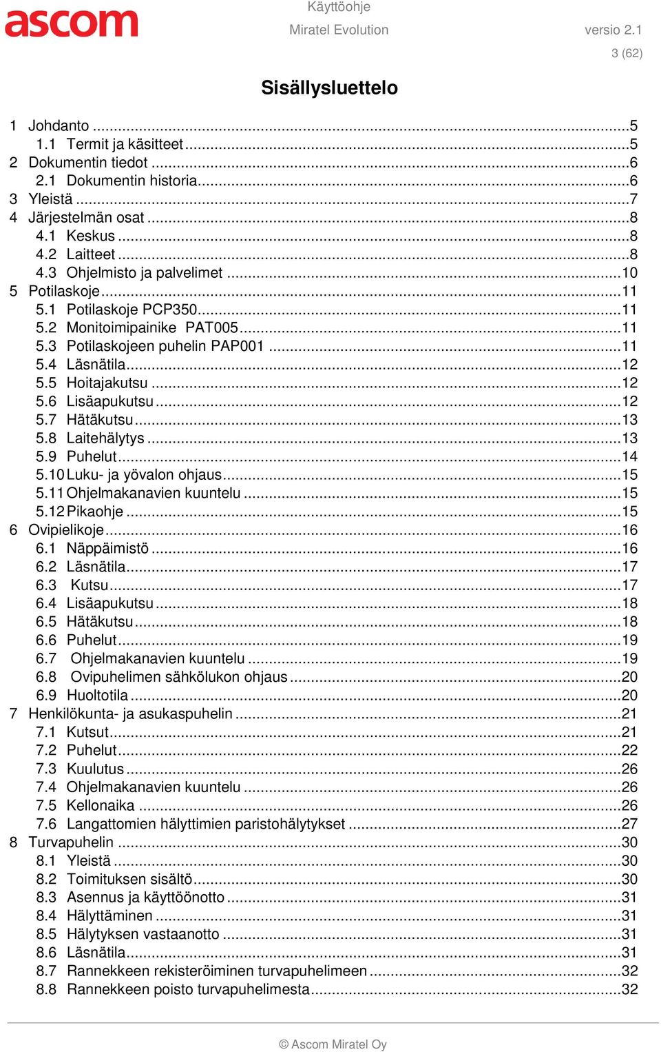 5 Hoitajakutsu... 12 5.6 Lisäapukutsu... 12 5.7 Hätäkutsu... 13 5.8 Laitehälytys... 13 5.9 Puhelut... 14 5.10 Luku- ja yövalon ohjaus... 15 5.11 Ohjelmakanavien kuuntelu... 15 5.12 Pikaohje.