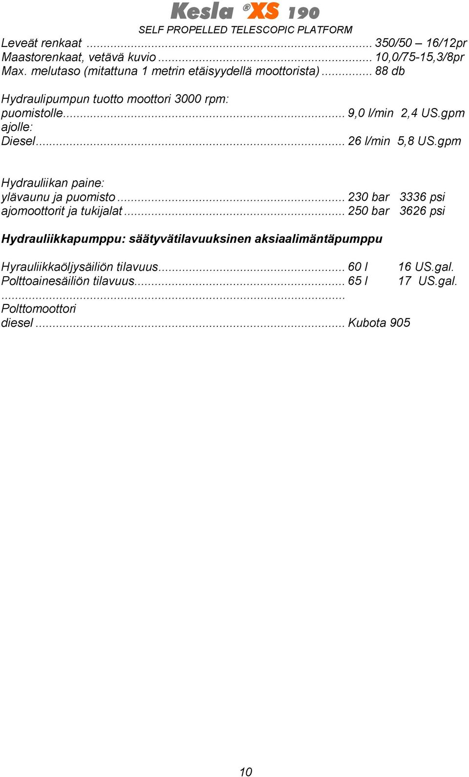 gpm Hydrauliikan paine: ylävaunu ja puomisto... 230 bar 3336 psi ajomoottorit ja tukijalat.