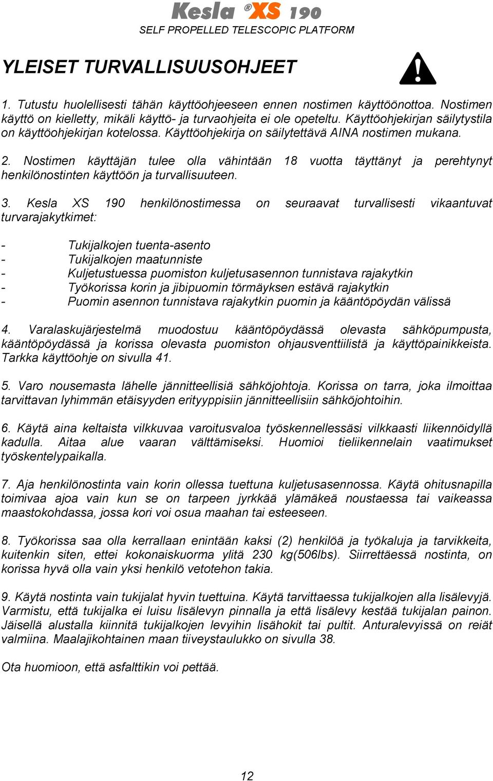 Nostimen käyttäjän tulee olla vähintään 18 vuotta täyttänyt ja perehtynyt henkilönostinten käyttöön ja turvallisuuteen. 3.