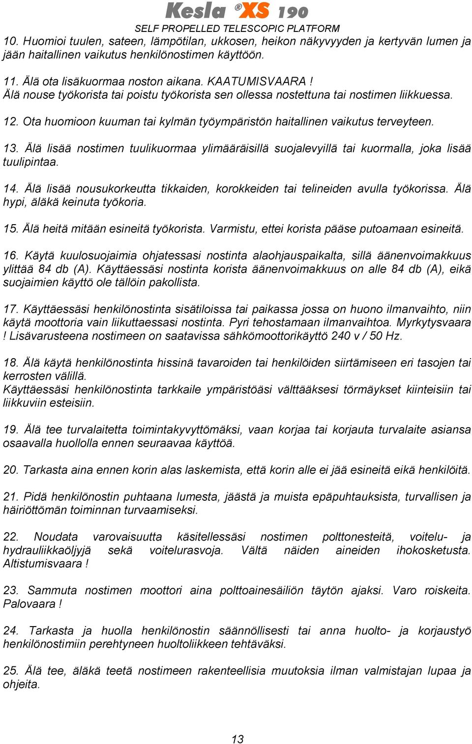 Älä lisää nostimen tuulikuormaa ylimääräisillä suojalevyillä tai kuormalla, joka lisää tuulipintaa. 14. Älä lisää nousukorkeutta tikkaiden, korokkeiden tai telineiden avulla työkorissa.