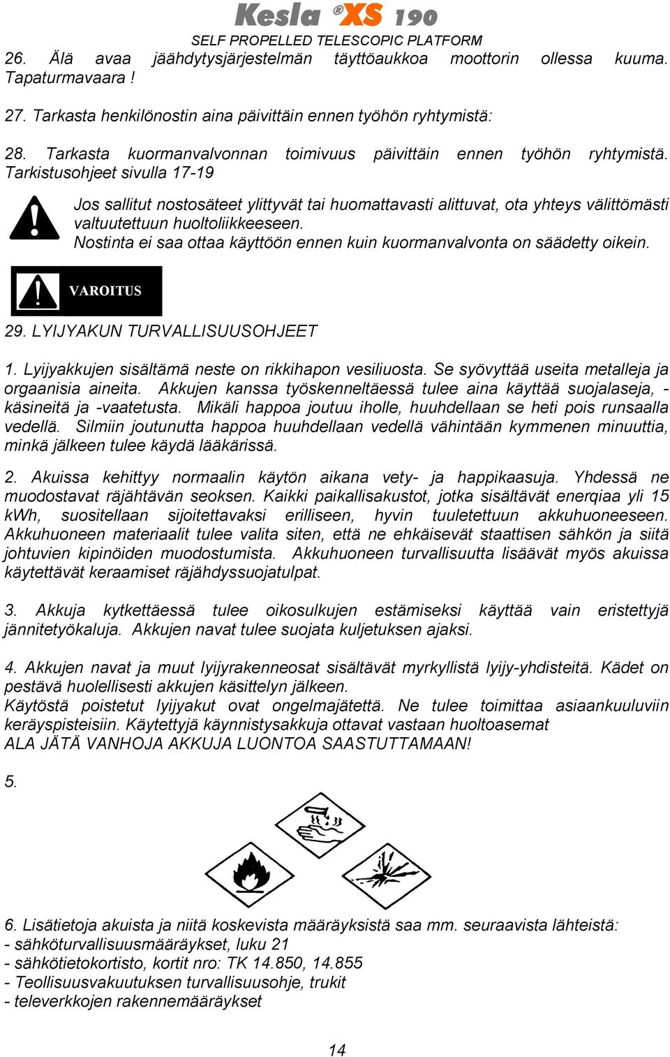 Tarkistusohjeet sivulla 17-19 Jos sallitut nostosäteet ylittyvät tai huomattavasti alittuvat, ota yhteys välittömästi valtuutettuun huoltoliikkeeseen.