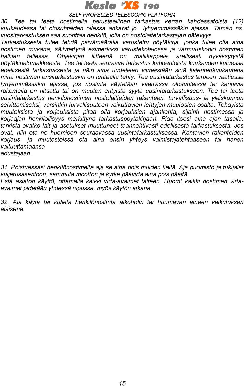 Tarkastuksesta tulee tehdä päivämäärällä varustettu pöytäkirja, jonka tulee olla aina nostimen mukana, säilytettynä esimerkiksi varustekotelossa ja varmuuskopio nostimen haltijan tallessa.