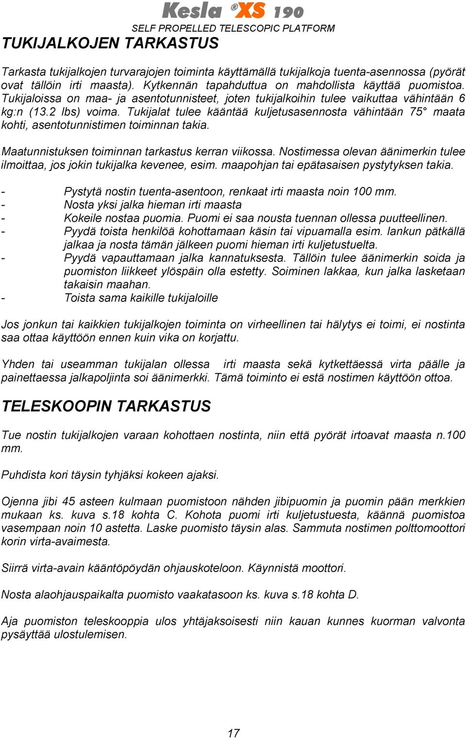 Tukijalat tulee kääntää kuljetusasennosta vähintään 75 maata kohti, asentotunnistimen toiminnan takia. Maatunnistuksen toiminnan tarkastus kerran viikossa.