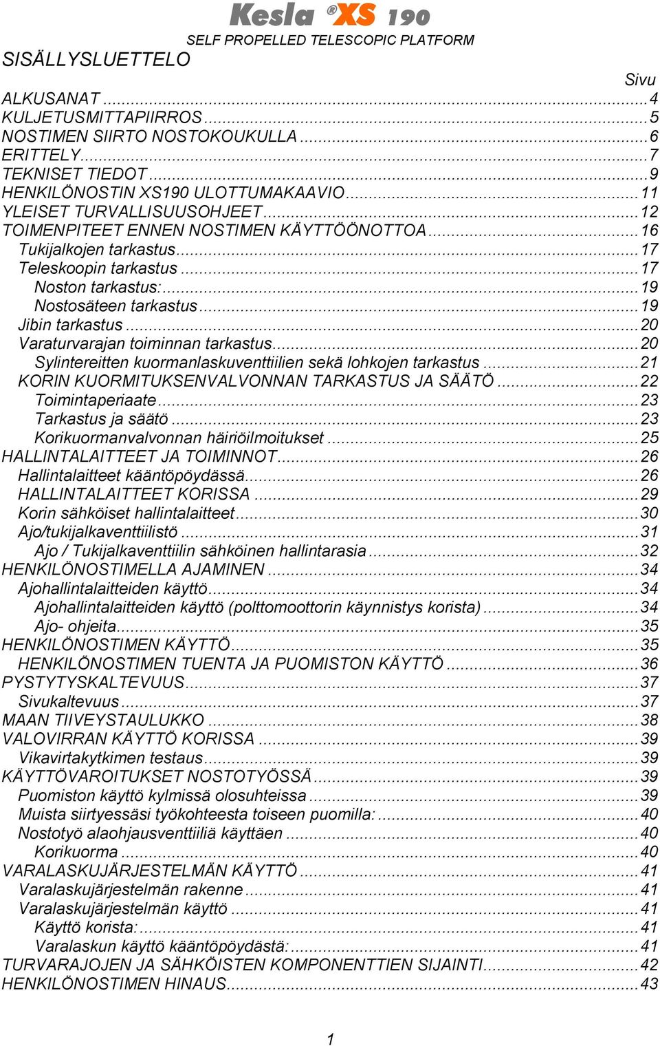 ..20 Varaturvarajan toiminnan tarkastus...20 Sylintereitten kuormanlaskuventtiilien sekä lohkojen tarkastus...21 KORIN KUORMITUKSENVALVONNAN TARKASTUS JA SÄÄTÖ...22 Toimintaperiaate.