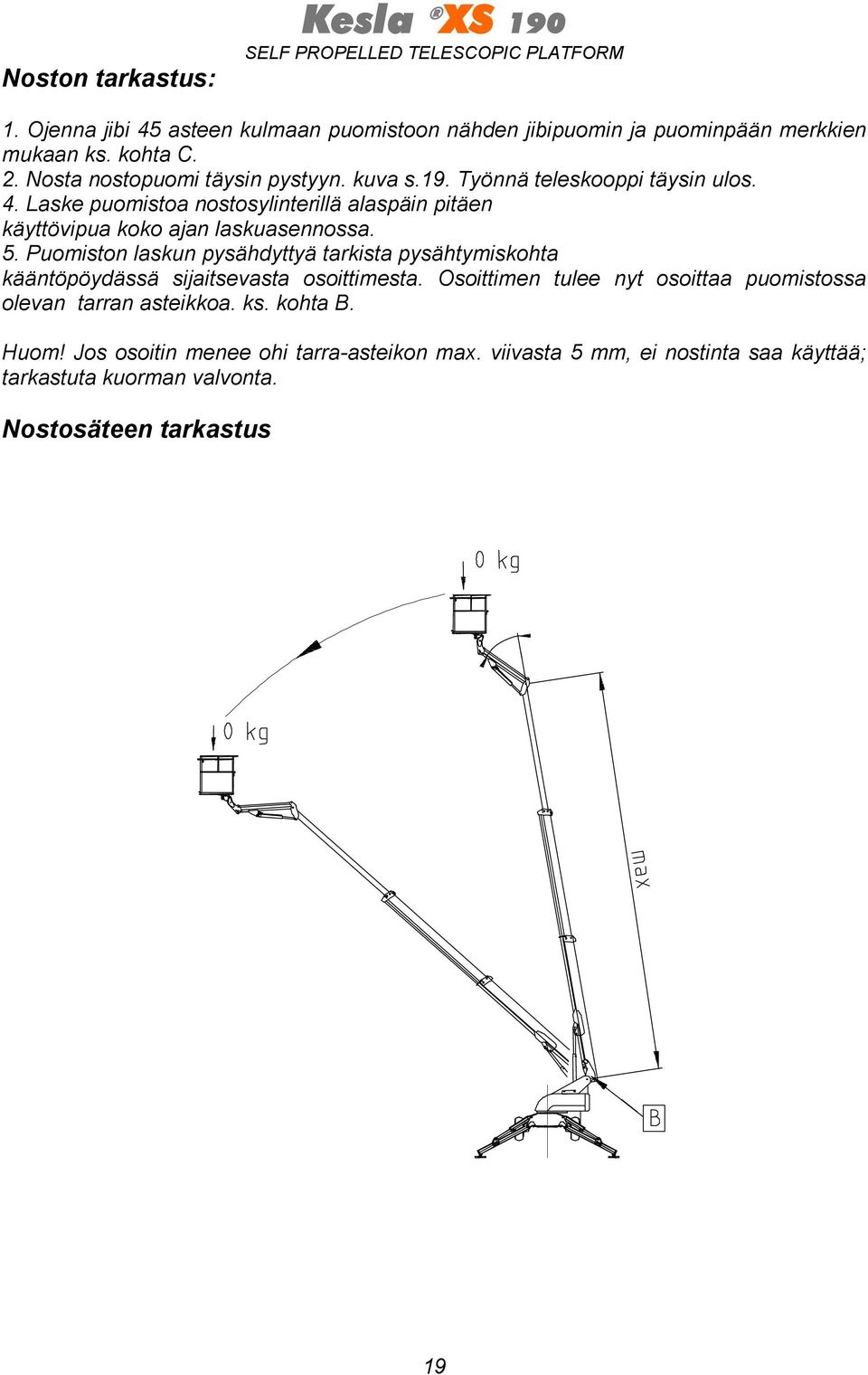 Laske puomistoa nostosylinterillä alaspäin pitäen käyttövipua koko ajan laskuasennossa. 5.