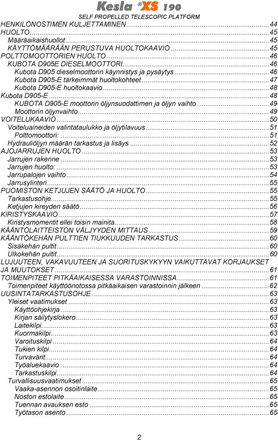 ..48 KUBOTA D905-E moottorin öljynsuodattimen ja öljyn vaihto...49 Moottorin öljynvaihto...49 VOITELUKAAVIO...50 Voiteluaineiden valintataulukko ja öljytilavuus...51 Polttomoottori:.