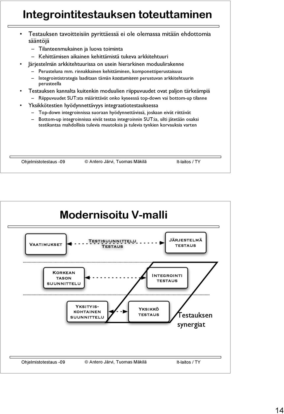 rinnakkainen kehittäminen, komponettiperustaisuus Integrointistrategia laaditaan tämän koostumiseen perustuvan arkkitehtuurin perusteella Testauksen kannalta kuitenkin moduulien riippuvuudet ovat