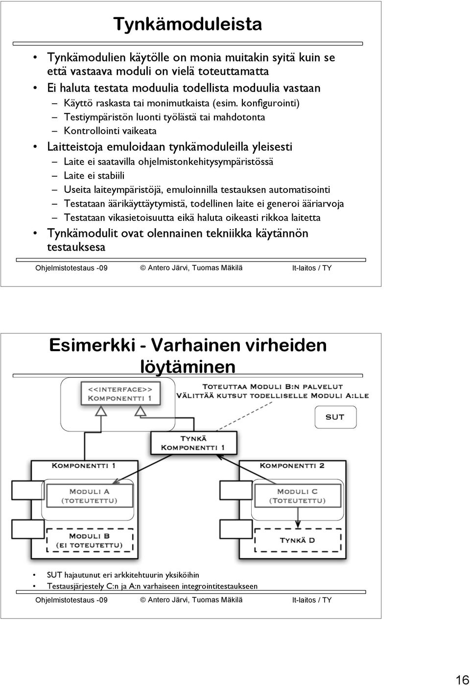 konfigurointi) Testiympäristön luonti työlästä tai mahdotonta Kontrollointi vaikeata Laitteistoja emuloidaan tynkämoduleilla yleisesti Laite ei saatavilla ohjelmistonkehitysympäristössä Laite ei