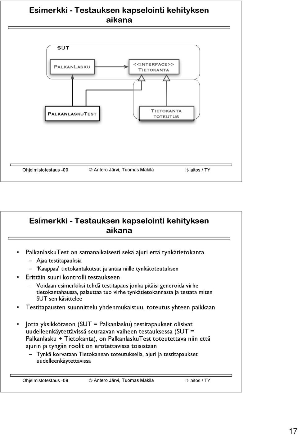 virhe tynkätietokannasta ja testata miten SUT sen käsittelee Testitapausten suunnittelu yhdenmukaistuu, toteutus yhteen paikkaan Jotta yksikkötason (SUT = Palkanlasku) testitapaukset olisivat