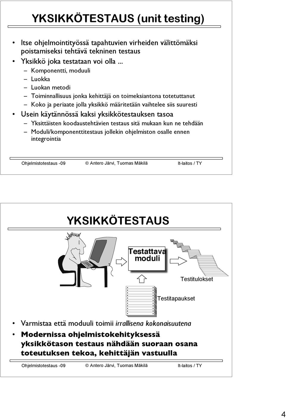 käytännössä kaksi yksikkötestauksen tasoa Yksittäisten koodaustehtävien testaus sitä mukaan kun ne tehdään Moduli/komponenttitestaus jollekin ohjelmiston osalle ennen integrointia