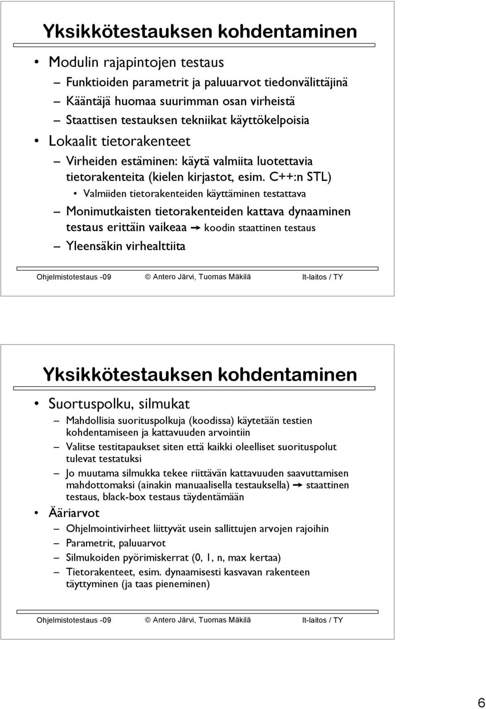 C++:n STL) Valmiiden tietorakenteiden käyttäminen testattava Monimutkaisten tietorakenteiden kattava dynaaminen testaus erittäin vaikeaa koodin staattinen testaus Yleensäkin virhealttiita