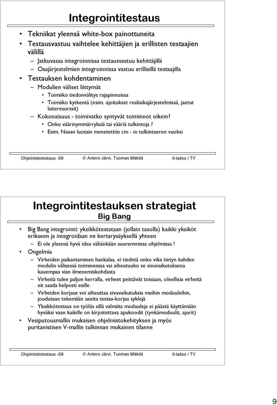 ajoitukset realiaikajärjestelmissä, jaetut laiteresurssit) Kokonaisuus - toimivatko syntyvät toiminnot oikein? Onko väärinymmärryksiä tai vääriä tulkintoja? Esim.