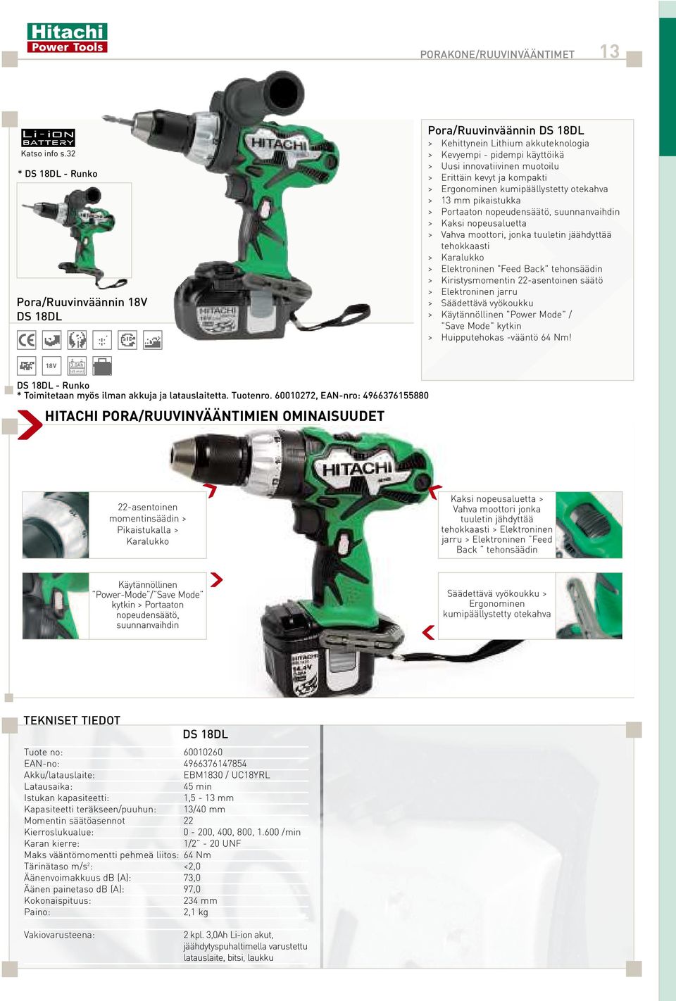 nopeudensäätö, suunnanvaihdin > >13 PORAKONE/RUUVINVÄÄNTIMET Pora/Ruuvinväännin DS 18DL > Kehittynein Lithium akkuteknologia > Kevyempi - pidempi käyttöikä > Uusi innovatiivinen muotoilu > Erittäin