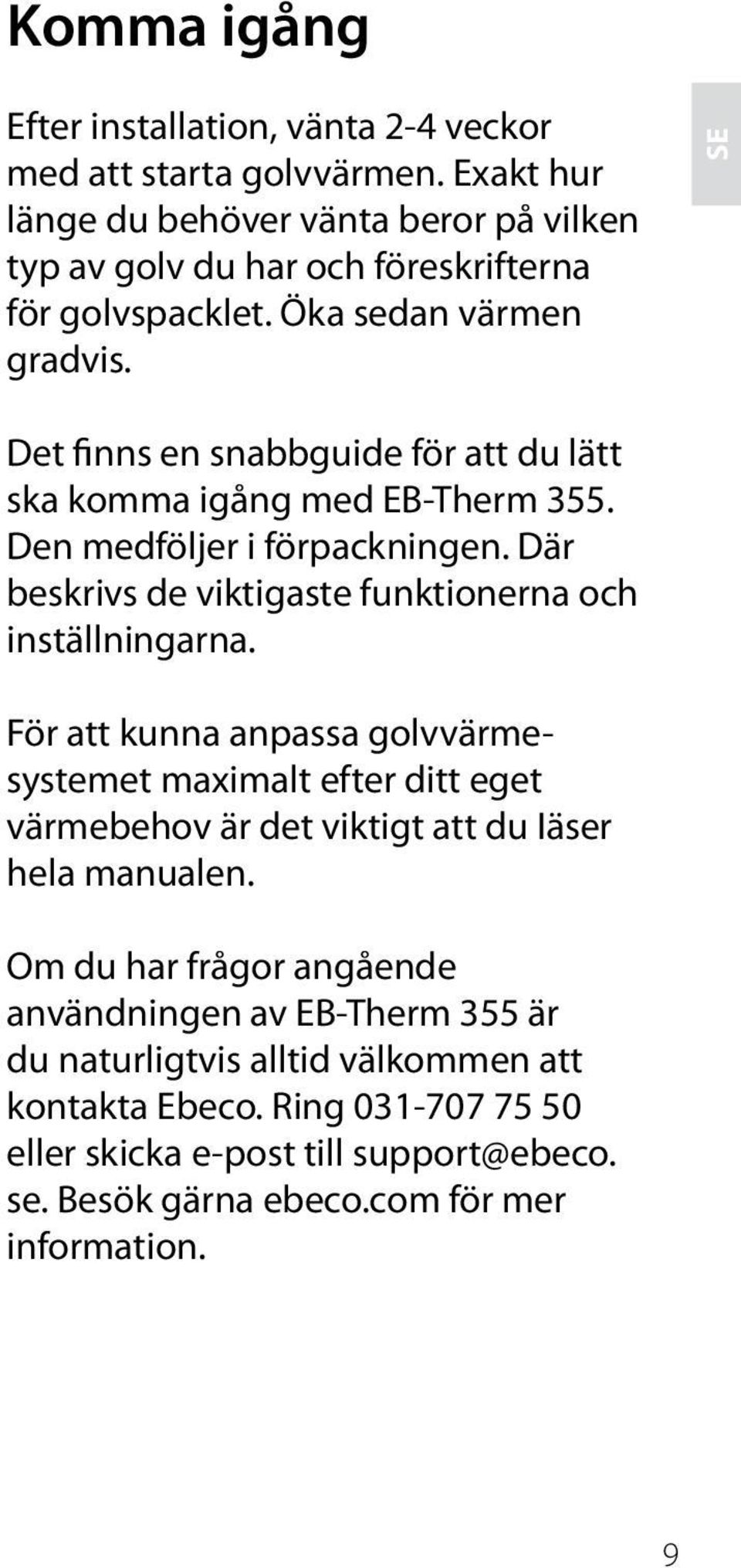 SE Det finns en snabbguide för att du lätt ska komma igång med EB-Therm 355. Den medföljer i förpackningen. Där beskrivs de viktigaste funktionerna och inställningarna.