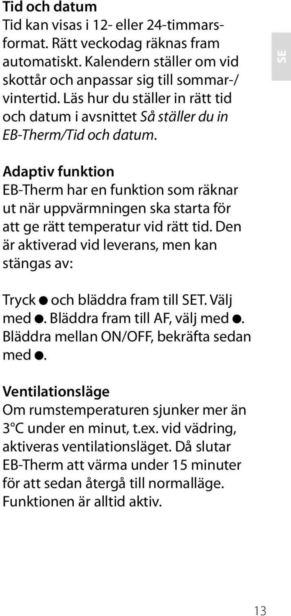 SE Adaptiv funktion EB-Therm har en funktion som räknar ut när uppvärmningen ska starta för att ge rätt temperatur vid rätt tid.