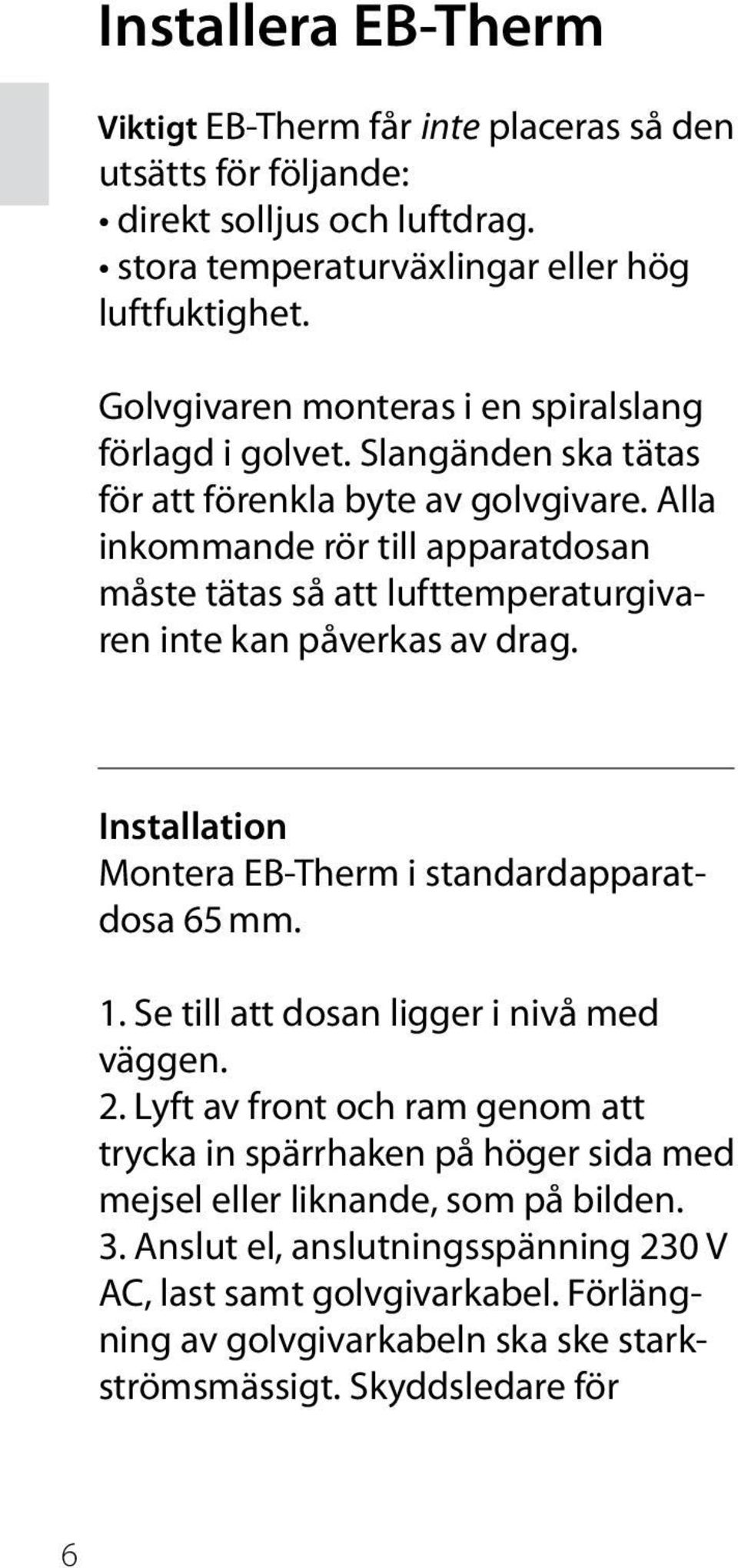 Alla inkommande rör till apparatdosan måste tätas så att lufttemperaturgivaren inte kan påverkas av drag. Installation Montera EB-Therm i standardapparatdosa 65 mm. 1.