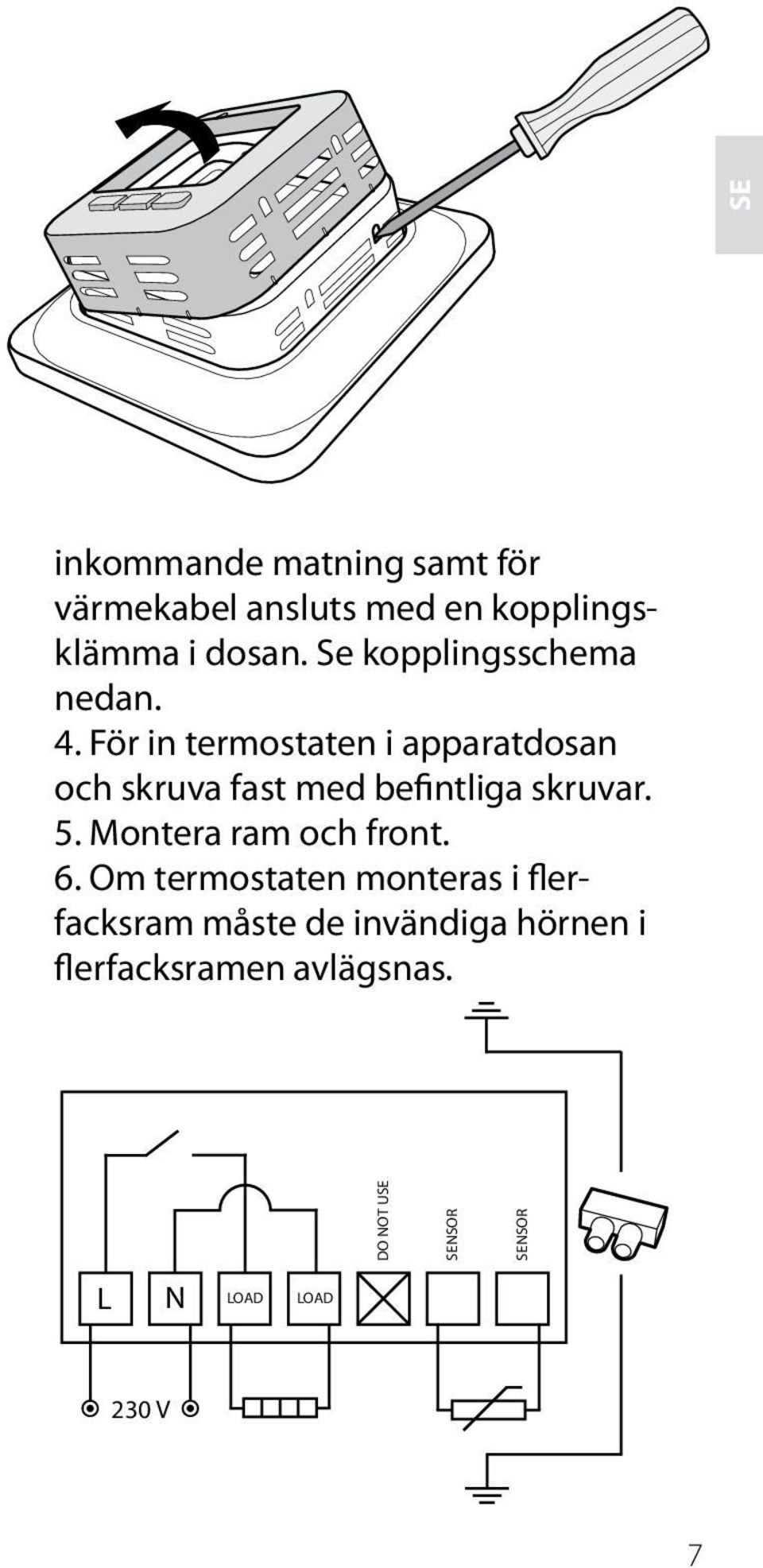 För in termostaten i apparatdosan och skruva fast med befintliga skruvar. 5.