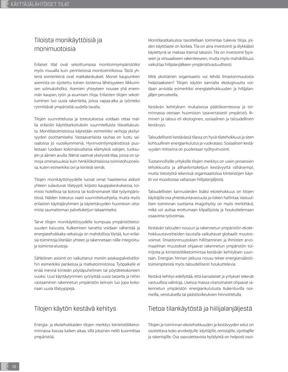 Asemien yhteyteen nousee yhä enemmän kaupan, työn ja asumisen tiloja. Erilaisten tilojen sekoittuminen luo uusia rakenteita, joissa vapaa-aika ja työnteko rytmittävät ympäristöä uudella tavalla.
