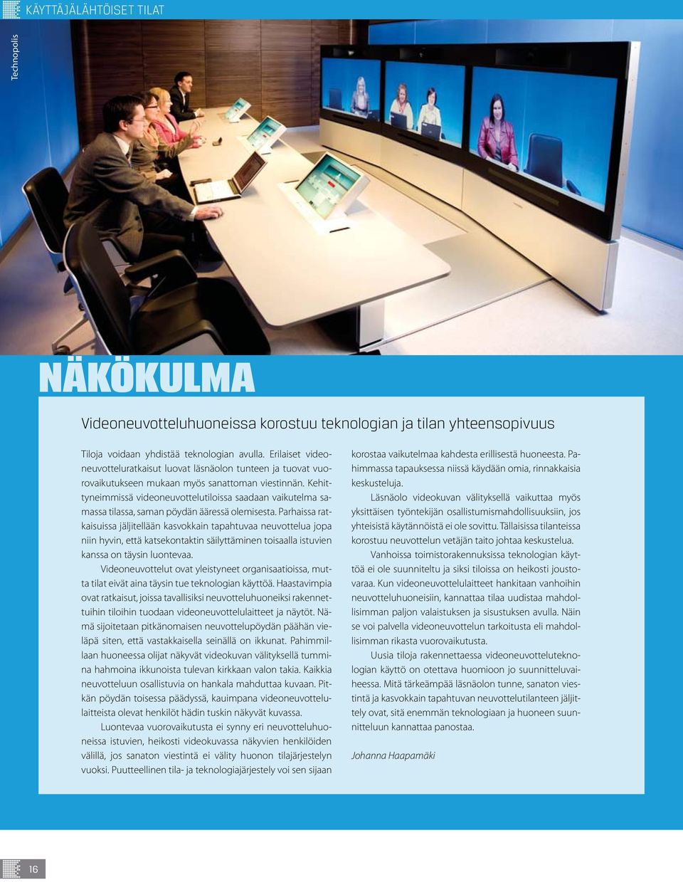 Kehittyneimmissä videoneuvottelutiloissa saadaan vaikutelma samassa tilassa, saman pöydän ääressä olemisesta.