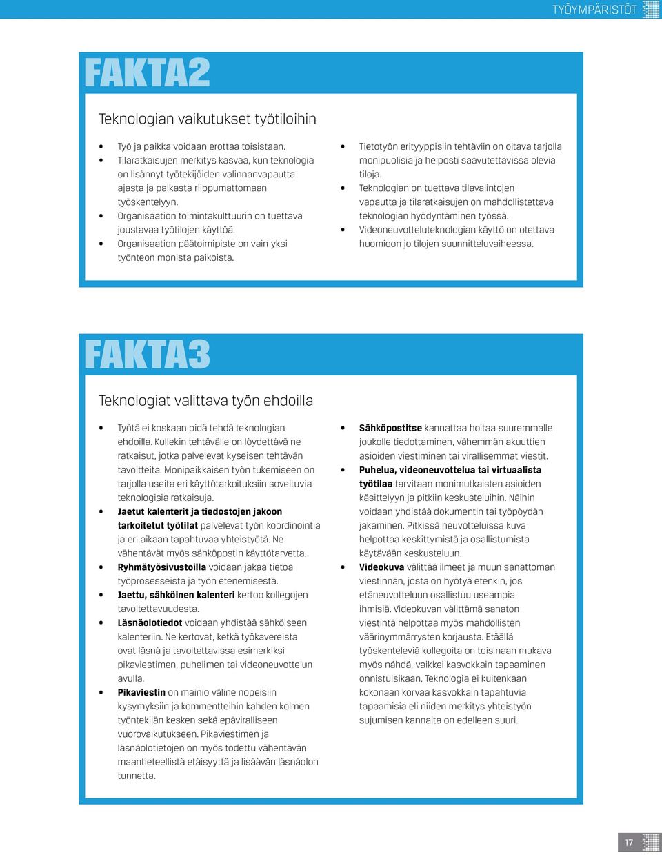 Organisaation toimintakulttuurin on tuettava joustavaa työtilojen käyttöä. Organisaation päätoimipiste on vain yksi työnteon monista paikoista.